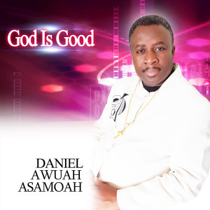 Dengarkan God Is Good lagu dari DANIEL AWUAH ASAMOAH dengan lirik