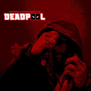 收听SOMBRA PR的Deadpool (Explicit)歌词歌曲