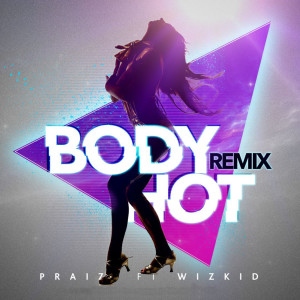 Listen to Body Hot (Remix) [feat. Wizkid] song with lyrics from Praiz