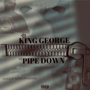 Listen to Pipe Down (Explicit) song with lyrics from King George