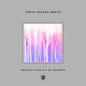 ดาวน์โหลดและฟังเพลง Greater Than All My Regrets พร้อมเนื้อเพลงจาก Tenth Avenue North