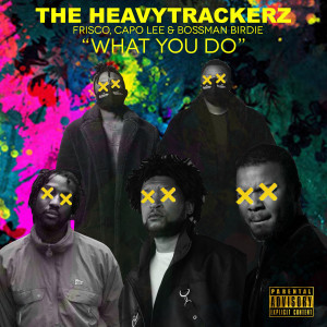 Album What You Do (Explicit) from The HeavyTrackerz