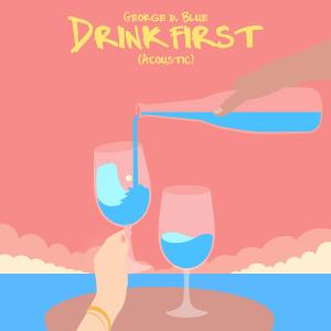 ดาวน์โหลดและฟังเพลง Drink First (Acoustic Version) พร้อมเนื้อเพลงจาก George D.Blue