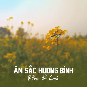 ดาวน์โหลดและฟังเพลง Âm Sắc Hương Bình พร้อมเนื้อเพลงจาก Phan Ý Linh