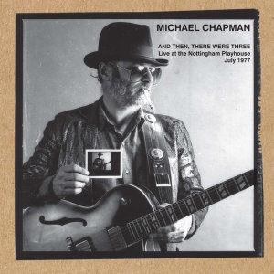 Michael Chapman的专辑And Then, There Were Three (Live at the Nottingham Playhouse July 1977)