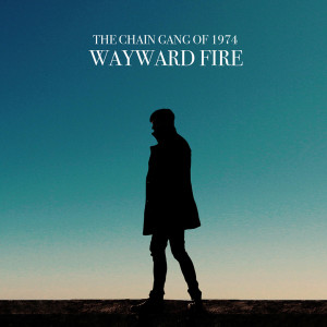 The Chain Gang Of 1974的专辑Wayward Fire