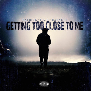 收听Patrick "P.A.T."Barnett的Getting Too Close to Me (Explicit)歌词歌曲