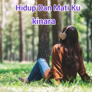 Listen to Hidup Dan Mati Ku (Acoustic) song with lyrics from Kinara