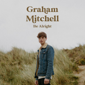 Dengarkan Be Alright lagu dari Graham Mitchell dengan lirik