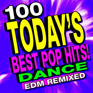 100 Today's Best Pop Hits! Dance EDM Remixed