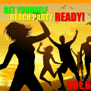 Album Get Yourself Beach Party Ready! Vol.6 oleh Various