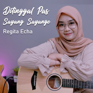 Dengarkan Ditinggal Pas Sayang Sayange lagu dari Regita Echa dengan lirik