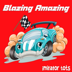 收聽Imitator Tots的Blazing Amazing歌詞歌曲