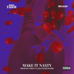 Listen to Make It Nasty (Explicit) song with lyrics from King Tahoe