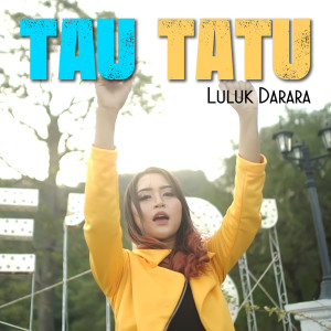 Dengarkan lagu Tau Tatu nyanyian Luluk Darara dengan lirik