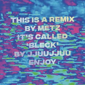 JJUUJJUU的專輯Bleck (Metz Remix)