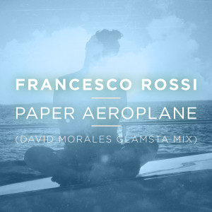 Francesco Rossi的專輯Paper Aeroplane (David Morales Glamsta Mix)