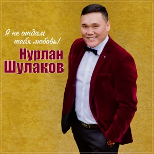 Album Я не отдам тебя любовь! from Нурлан Шулаков