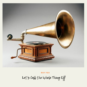 ดาวน์โหลดและฟังเพลง Let's Call the Whole Thing Off พร้อมเนื้อเพลงจาก Roy Fox