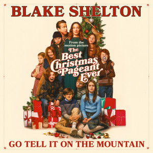 Blake Shelton的專輯Go Tell It On The Mountain (From The Best Christmas Pageant Ever)