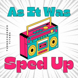 收听Turbocharged Titans的As It Was (Sped Up)歌词歌曲