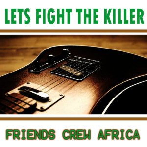 收聽Friends Crew Africa的Lets Fight the Killer歌詞歌曲