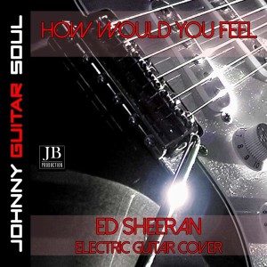 Dengarkan How Would You Feel (Guitar Cover) lagu dari Johnny Guitar Soul dengan lirik
