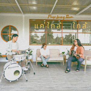ดาวน์โหลดและฟังเพลง แค่ใกล้...ใกล้ พร้อมเนื้อเพลงจาก Living Room Project ( by PAUSE )