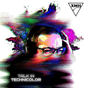 XMH的專輯Talk in Technicolor (Explicit)