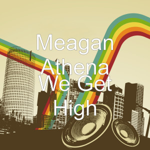ดาวน์โหลดและฟังเพลง We Get High (Explicit) พร้อมเนื้อเพลงจาก Meagan Athena