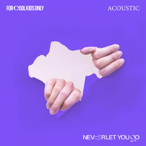ForCoolKidsOnly的專輯Never Let You Go (Acoustic Version)