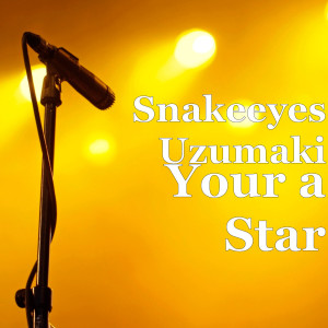 收聽Snakeeyes Uzumaki的Your a Star (Explicit)歌詞歌曲