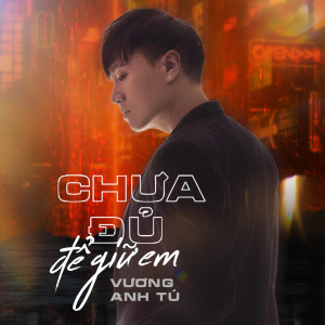 ดาวน์โหลดและฟังเพลง Chưa Đủ Để Giữ Em พร้อมเนื้อเพลงจาก Vuong Anh Tu