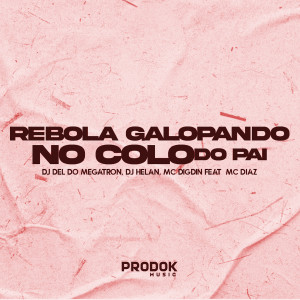 收聽Dj Del do Megatron的Rebola Galopando no Colo do Pai歌詞歌曲