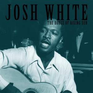 收聽Josh White的The House of Rising Sun歌詞歌曲