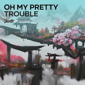 Oh My Pretty Trouble