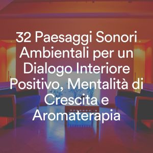 Rilassamento Mentale的专辑32 Paesaggi Sonori Ambientali per un Dialogo Interiore Positivo, Mentalità di Crescita e Aromaterapia