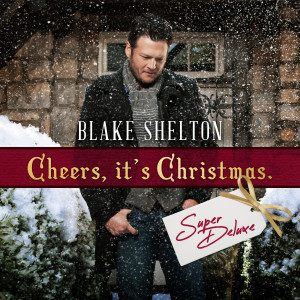 Blake Shelton的專輯Cheers, It's Christmas (Super Deluxe)
