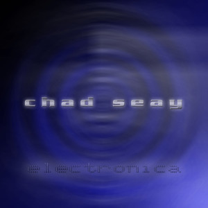 收听Chad Seay的Electronica (Part 1)歌词歌曲