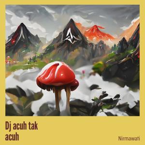 Dengarkan lagu Dj Acuh Tak Acuh nyanyian Nirmawati dengan lirik