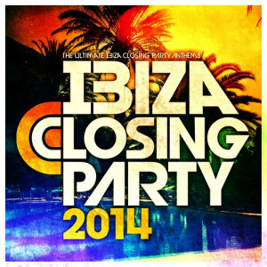 Ibiza Closing Party 2014 - The Biggest Anthems from Ibiza 2014 !