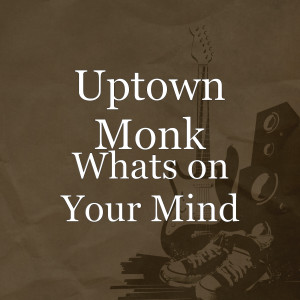 收听Uptown Monk的Whats on Your Mind歌词歌曲