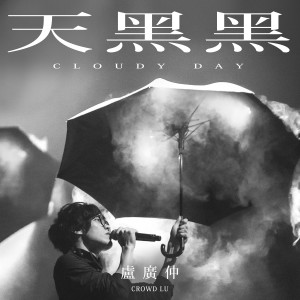 天黑黑 (Cloudy Day) dari Crowd Lu