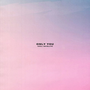 Listen to Only You song with lyrics from Chill Satellite