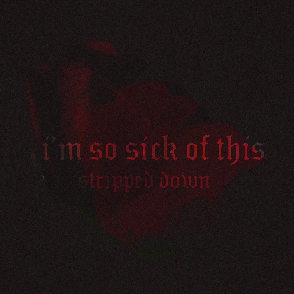 i'm so sick of this (stripped down) (Explicit) (stripped down|Explicit)