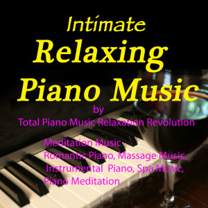 Album Intimate Relaxing Piano Music - Romantic Piano, Massage Music, Instrumental Piano, Spa Music, Piano Meditation oleh Total Piano Music Relaxation Revolution