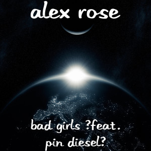 收听Alex Rose的Bad Girls (feat. Pin Diesel) (Explicit)歌词歌曲