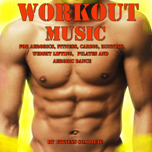 อัลบัม Workout Music for Aerobics, Fitness, Cardio, Running, Weight Lifting, Pilates and Aerobic Dance ศิลปิน Fitness Complete
