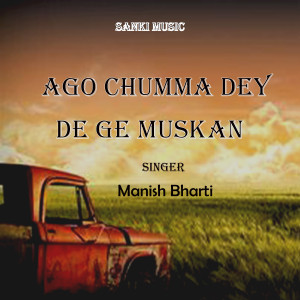 Listen to Ago Chumma Dey De Ge Muskan song with lyrics from Manish Bharti