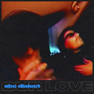 Listen to OUR LOVE song with lyrics from Abc Dialect